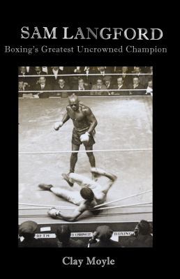 Sam Langford: Boxing's Greatest Uncrowned Champion 1934733024 Book Cover