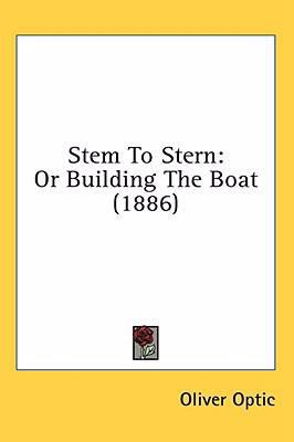 Stem To Stern: Or Building The Boat (1886) 0548960461 Book Cover