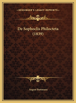 De Sophoclis Philocteta (1839) [Latin] 1169544444 Book Cover