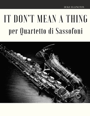 It Don't Mean a Thing per Quartetto di Sassofoni [Italian] B085RTHSCC Book Cover