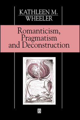 Romanticism, Pragmatism Deconstruction 0631189645 Book Cover