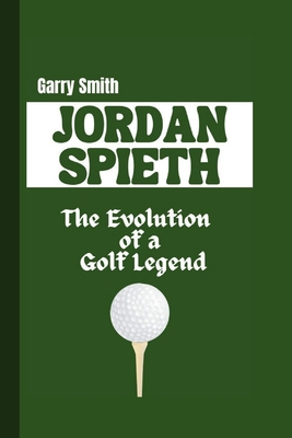 Jordan Spieth: The Evolution of a Golf Legend B0CZS4CYFV Book Cover