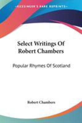 Select Writings Of Robert Chambers: Popular Rhy... 1432662422 Book Cover