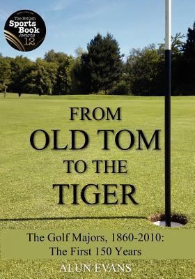From Old Tom to the Tiger: The Golf Majors, 186... 1466492759 Book Cover