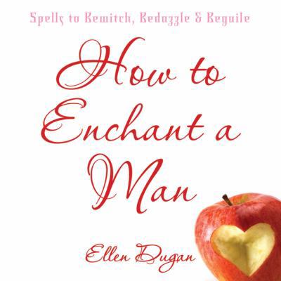 How to Enchant a Man: Spells to Bewitch, Bedazz... 0738711136 Book Cover