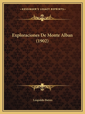 Exploraciones De Monte Alban (1902) [Spanish] 1167526694 Book Cover