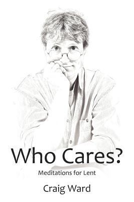 WHO CARES? Meditations for Lent 0956255973 Book Cover