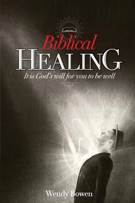 Biblical Healing: It Is God's Will for You to B... 0997800984 Book Cover