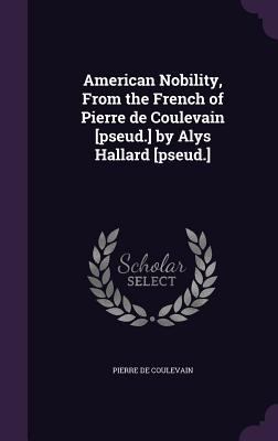 American Nobility, From the French of Pierre de... 1359671390 Book Cover