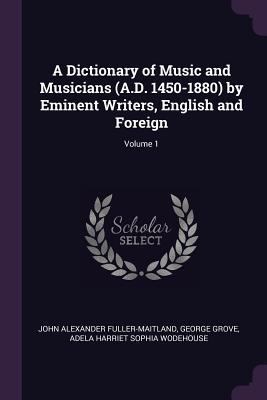 A Dictionary of Music and Musicians (A.D. 1450-... 1377814246 Book Cover