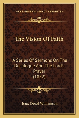 The Vision Of Faith: A Series Of Sermons On The... 1165680297 Book Cover