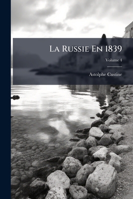 La Russie En 1839; Volume 4 [French] 1142404579 Book Cover