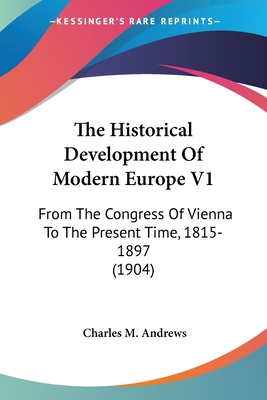 The Historical Development Of Modern Europe V1:... 0548808902 Book Cover