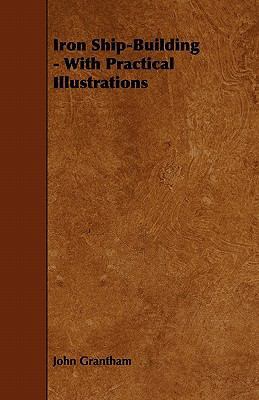 Iron Ship-Building - With Practical Illustrations 1444651439 Book Cover