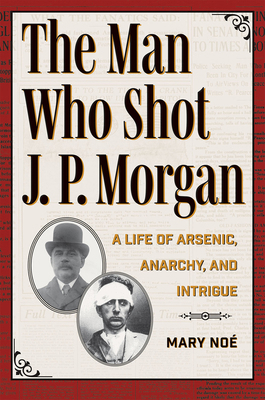 The Man Who Shot J. P. Morgan: A Life of Arseni... 1606354957 Book Cover