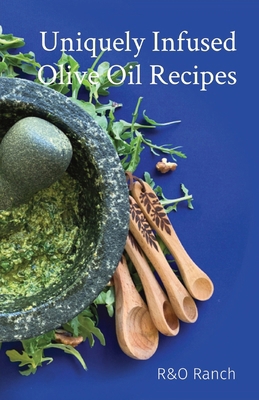 Uniquely Infused Olive Oil Recipes B0D9J7Q7RD Book Cover