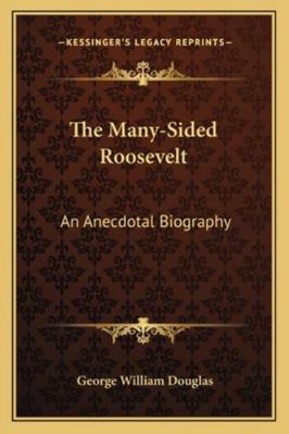 The Many-Sided Roosevelt: An Anecdotal Biography 1163274844 Book Cover