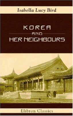 Korea and Her Neighbours: A Narrative of Travel... 1402144970 Book Cover