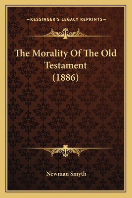 The Morality Of The Old Testament (1886) 1165080362 Book Cover
