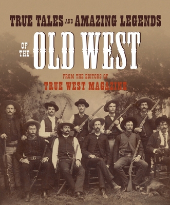 True Tales and Amazing Legends of the Old West:... 0307236382 Book Cover