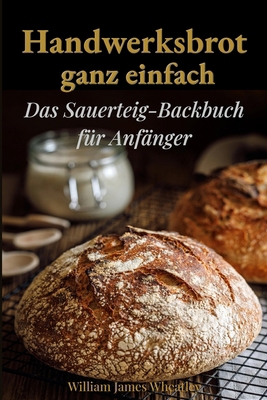 Handwerksbrot ganz einfach: Das Sauerteig-Backb... [German] B0FCY4L7L6 Book Cover