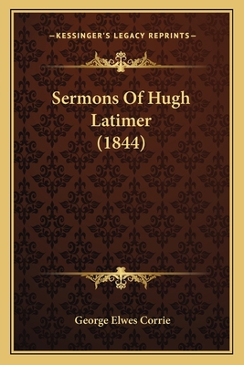 Sermons Of Hugh Latimer (1844) 1164051490 Book Cover