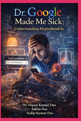 Dr. Google Made Me Sick: Understanding Hypochon... B0GRQ57YC9 Book Cover