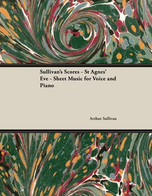 The Scores of Sullivan - St Agnes' Eve - Sheet ... 1528701526 Book Cover