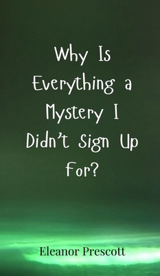 Why Is Everything a Mystery I Didn't Sign Up For? 3690852668 Book Cover