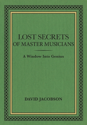 Lost Secrets of Master Musicians: A Window Into... 099695791X Book Cover