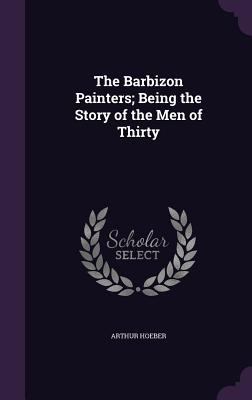 The Barbizon Painters; Being the Story of the M... 1355017793 Book Cover