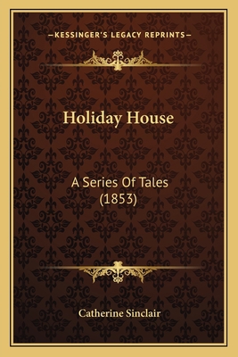 Holiday House: A Series Of Tales (1853) 1164674706 Book Cover
