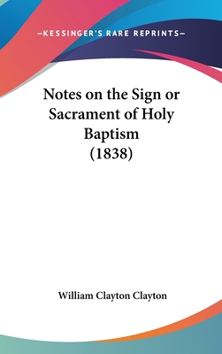 Notes on the Sign or Sacrament of Holy Baptism ... 1162194804 Book Cover