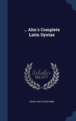 ... Ahn's Complete Latin Syntax 134004501X Book Cover