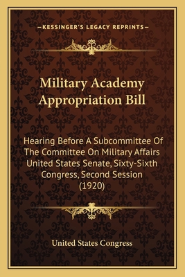 Military Academy Appropriation Bill: Hearing Be... 1165581817 Book Cover