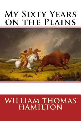 My Sixty Years on the Plains 154277117X Book Cover