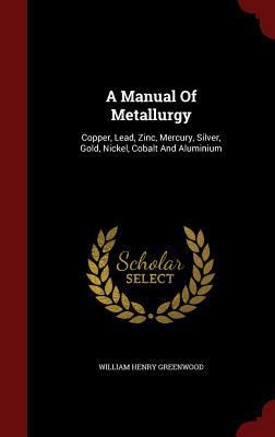 A Manual Of Metallurgy: Copper, Lead, Zinc, Mer... 1297579194 Book Cover