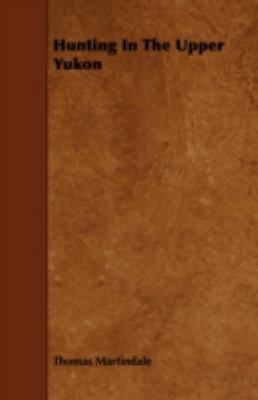 Hunting in the Upper Yukon 1443760943 Book Cover