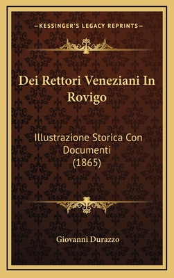 Dei Rettori Veneziani In Rovigo: Illustrazione ... [Italian] 1167779150 Book Cover