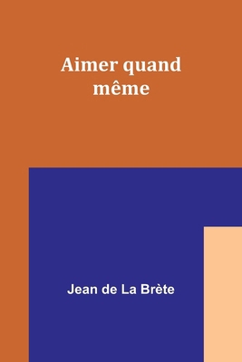 Aimer quand même [French] 9357957146 Book Cover