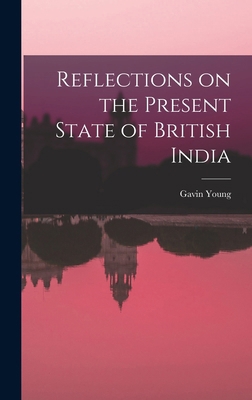Reflections on the Present State of British India 1018926127 Book Cover