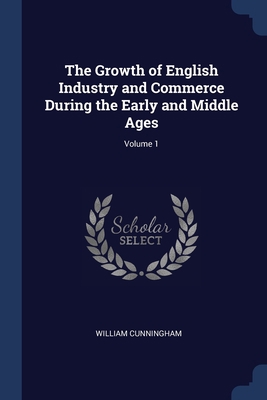 The Growth of English Industry and Commerce Dur... 1376460564 Book Cover