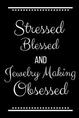 Stressed Blessed Jewelry Making Obsessed: Funny... 1095193589 Book Cover