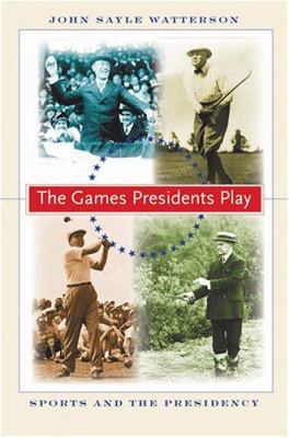The Games Presidents Play: Sports and the Presi... 080188425X Book Cover