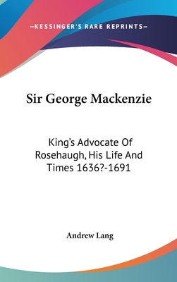 Sir George Mackenzie: King's Advocate Of Roseha... 0548099952 Book Cover