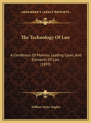 The Technology Of Law: A Condensus Of Maxims, L... 1169790623 Book Cover