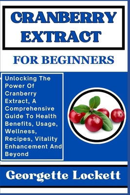 Cranberry Extract for Beginners: Unlocking The ... B0CPYH2834 Book Cover