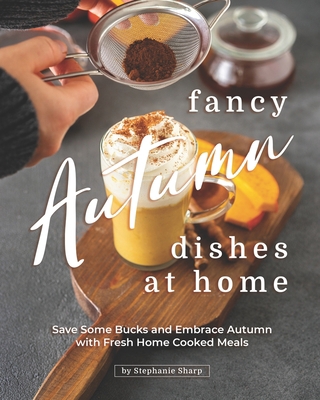 Fancy Autumn Dishes at Home: Save Some Bucks an... B08RR5ZBDC Book Cover