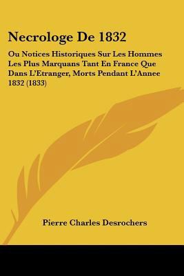 Necrologe De 1832: Ou Notices Historiques Sur L... [French] 1160750939 Book Cover