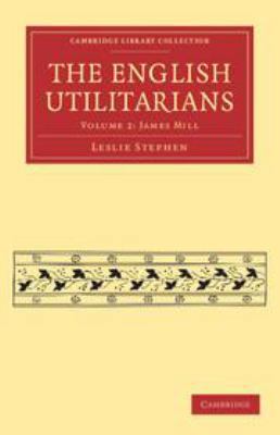 The English Utilitarians: Volume 2, James Mill 113914992X Book Cover